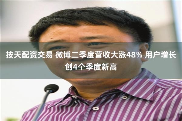 按天配资交易 微博二季度营收大涨48% 用户增长创4个季度新高